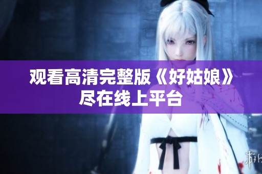 观看高清完整版《好姑娘》尽在线上平台