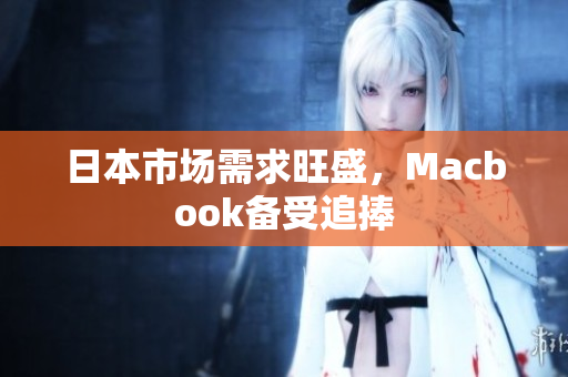 日本市场需求旺盛，Macbook备受追捧