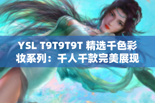 YSL T9T9T9T 精选千色彩妆系列：千人千款完美展现
