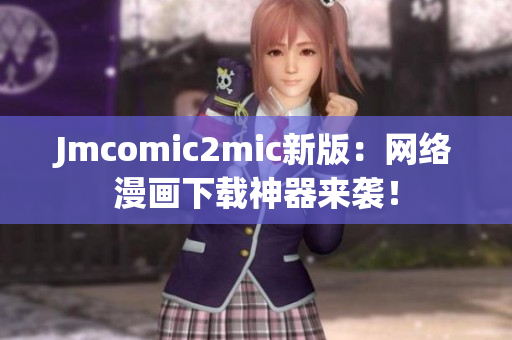 Jmcomic2mic新版：网络漫画下载神器来袭！