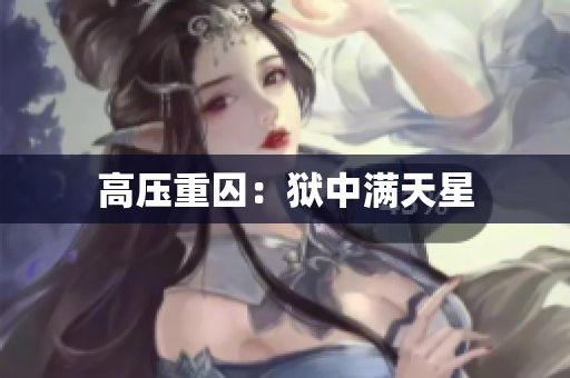 高压重囚：狱中满天星
