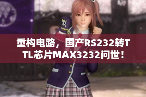 重构电路，国产RS232转TTL芯片MAX3232问世！