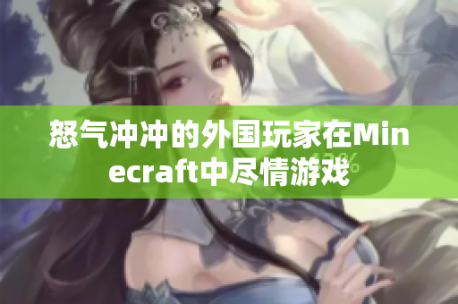 怒气冲冲的外国玩家在Minecraft中尽情游戏