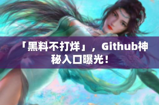 「黑料不打烊」，Github神秘入口曝光！