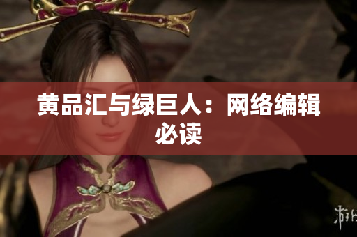 黄品汇与绿巨人：网络编辑必读