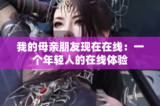 我的母亲朋友现在在线：一个年轻人的在线体验