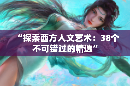 “探索西方人文艺术：38个不可错过的精选”