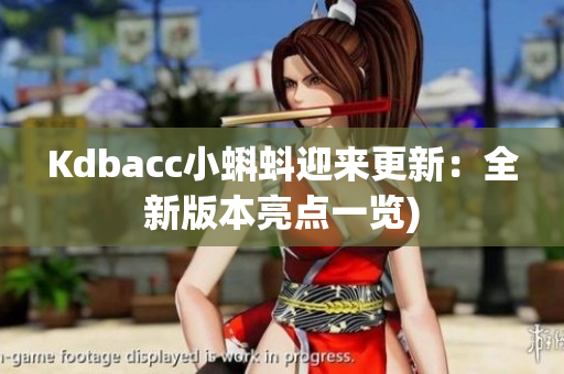 Kdbacc小蝌蚪迎来更新：全新版本亮点一览)