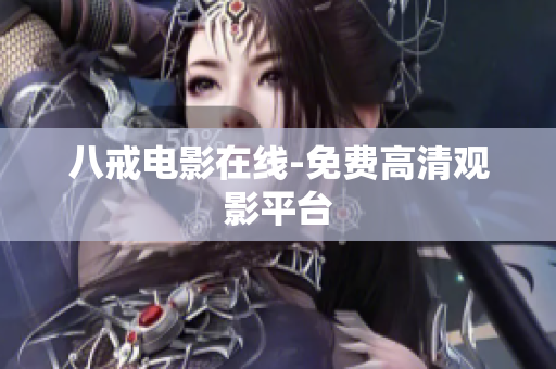 八戒电影在线-免费高清观影平台