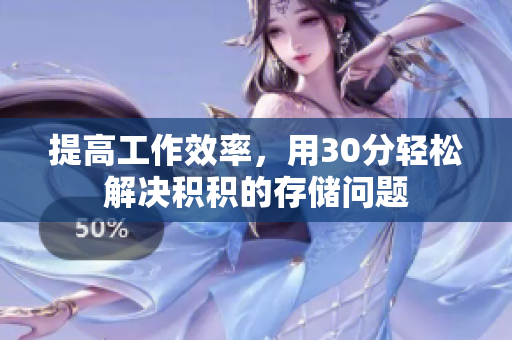 提高工作效率，用30分轻松解决积积的存储问题