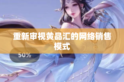 重新审视黄品汇的网络销售模式