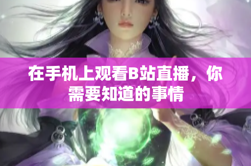 在手机上观看B站直播，你需要知道的事情