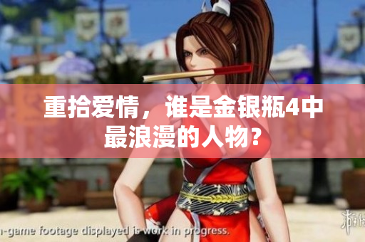 重拾爱情，谁是金银瓶4中最浪漫的人物？