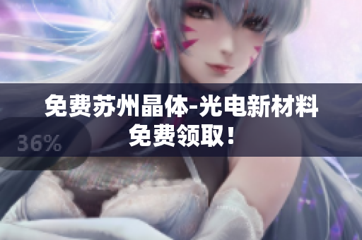 免费苏州晶体-光电新材料免费领取！
