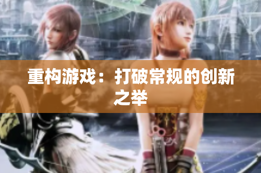 重构游戏：打破常规的创新之举