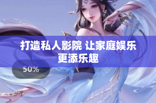 打造私人影院 让家庭娱乐更添乐趣