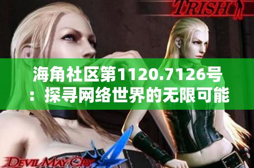 海角社区第1120.7126号：探寻网络世界的无限可能