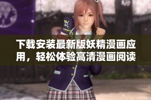 下载安装最新版妖精漫画应用，轻松体验高清漫画阅读！