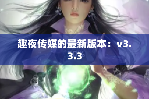 趣夜传媒的最新版本：v3.3.3