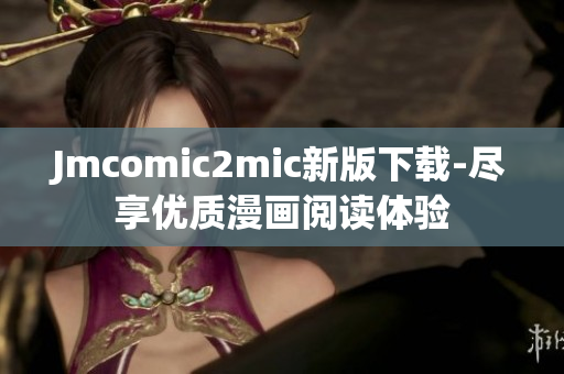 Jmcomic2mic新版下载-尽享优质漫画阅读体验