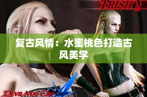 复古风情：水蜜桃色打造古风美学