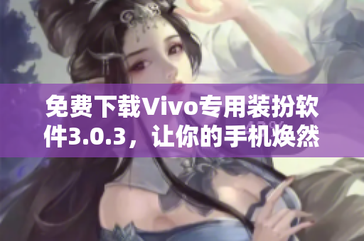 免费下载Vivo专用装扮软件3.0.3，让你的手机焕然一新