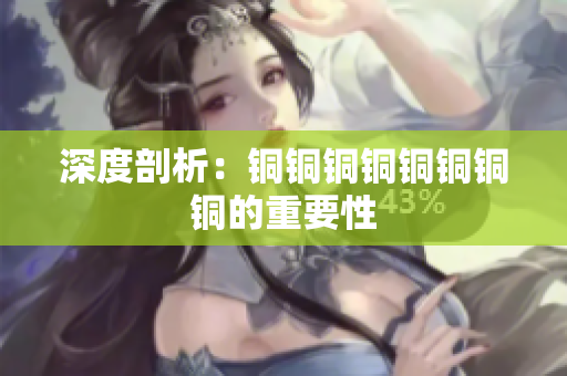 深度剖析：铜铜铜铜铜铜铜铜的重要性