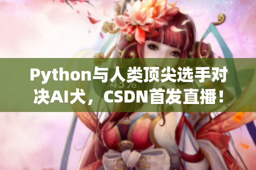 Python与人类顶尖选手对决AI犬，CSDN首发直播！