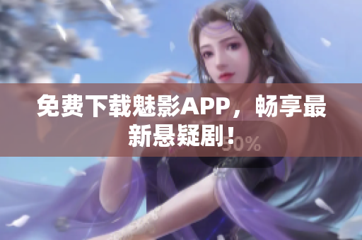 免费下载魅影APP，畅享最新悬疑剧！