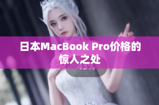 日本MacBook Pro价格的惊人之处