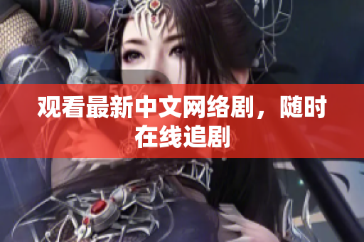 观看最新中文网络剧，随时在线追剧
