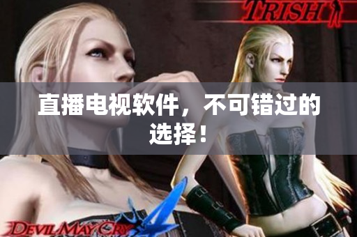 直播电视软件，不可错过的选择！