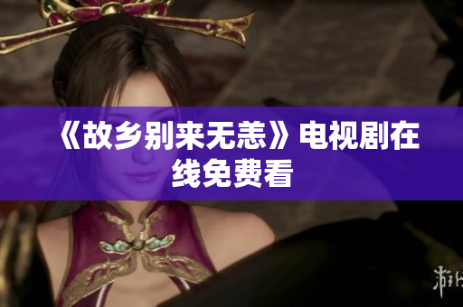 《故乡别来无恙》电视剧在线免费看