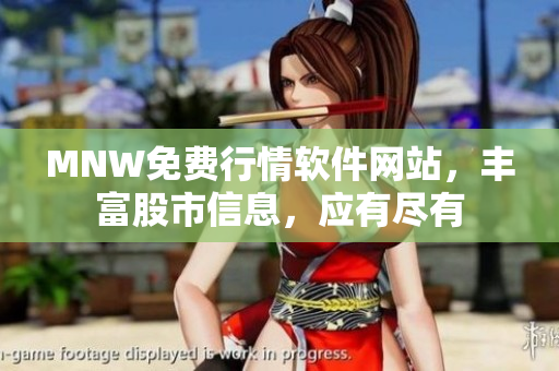 MNW免费行情软件网站，丰富股市信息，应有尽有