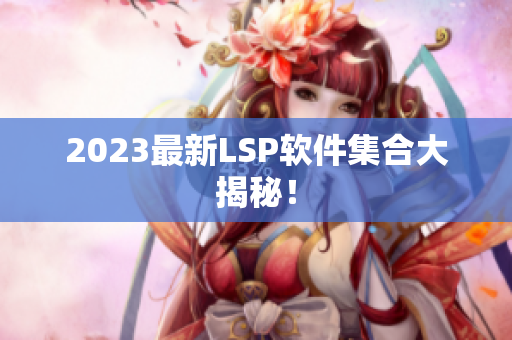 2023最新LSP软件集合大揭秘！