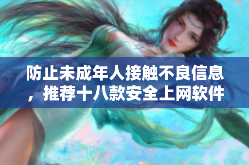 防止未成年人接触不良信息，推荐十八款安全上网软件