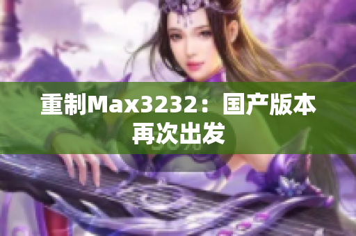 重制Max3232：国产版本再次出发