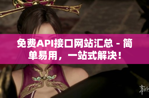 免费API接口网站汇总 - 简单易用，一站式解决！