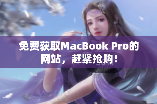 免费获取MacBook Pro的网站，赶紧抢购！