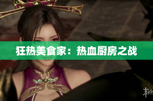 狂热美食家：热血厨房之战