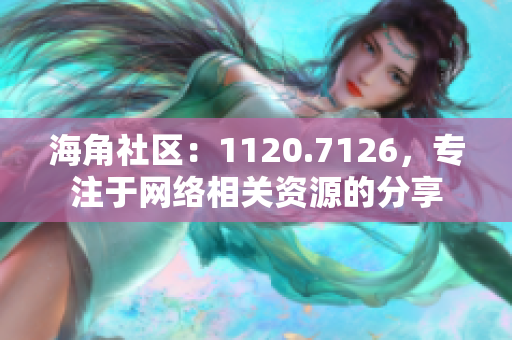 海角社区：1120.7126，专注于网络相关资源的分享