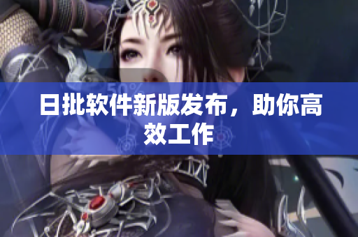 日批软件新版发布，助你高效工作