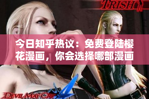 今日知乎热议：免费登陆樱花漫画，你会选择哪部漫画？