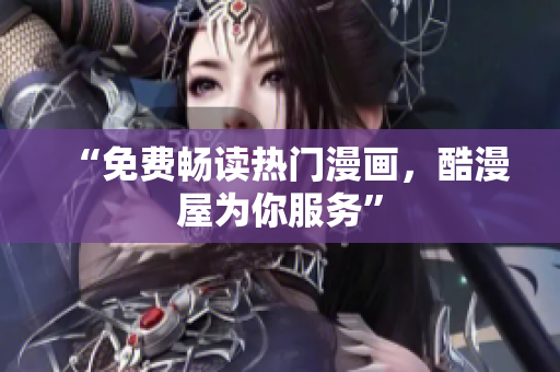 “免费畅读热门漫画，酷漫屋为你服务”