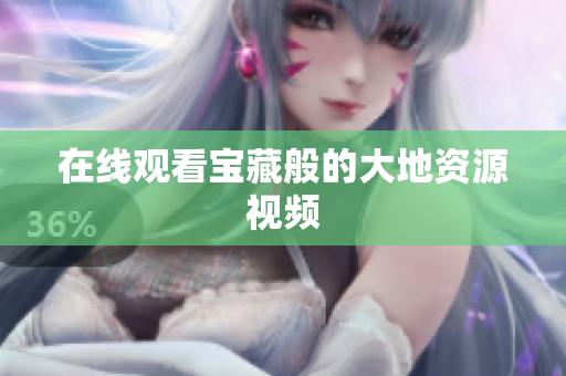 在线观看宝藏般的大地资源视频