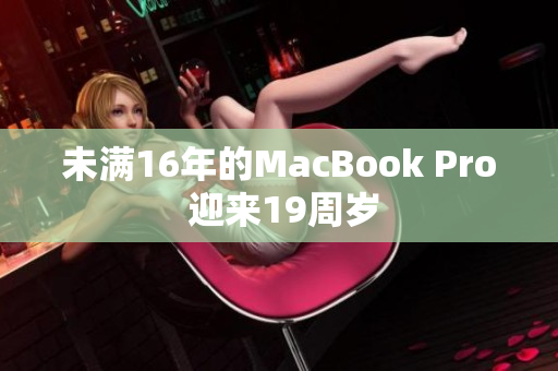 未满16年的MacBook Pro 迎来19周岁