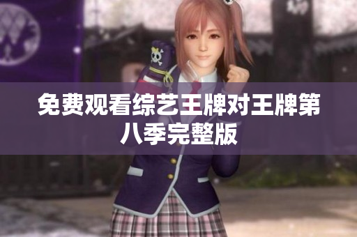 免费观看综艺王牌对王牌第八季完整版