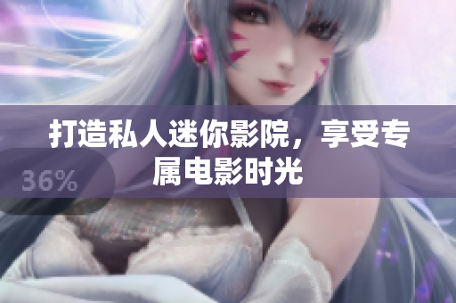 打造私人迷你影院，享受专属电影时光