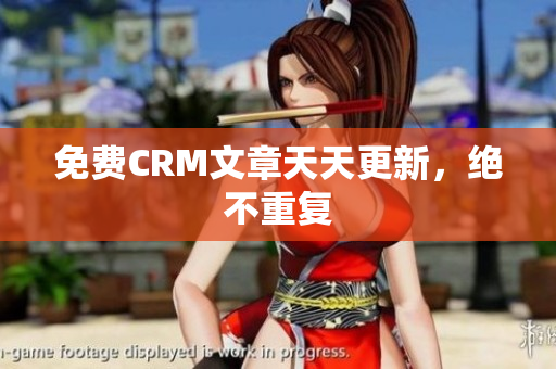 免费CRM文章天天更新，绝不重复