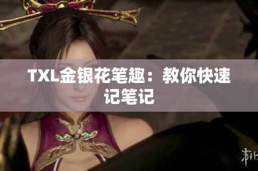 TXL金银花笔趣：教你快速记笔记